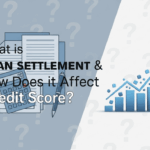 What is Loan Settlement & How Does Affect Credit Score?